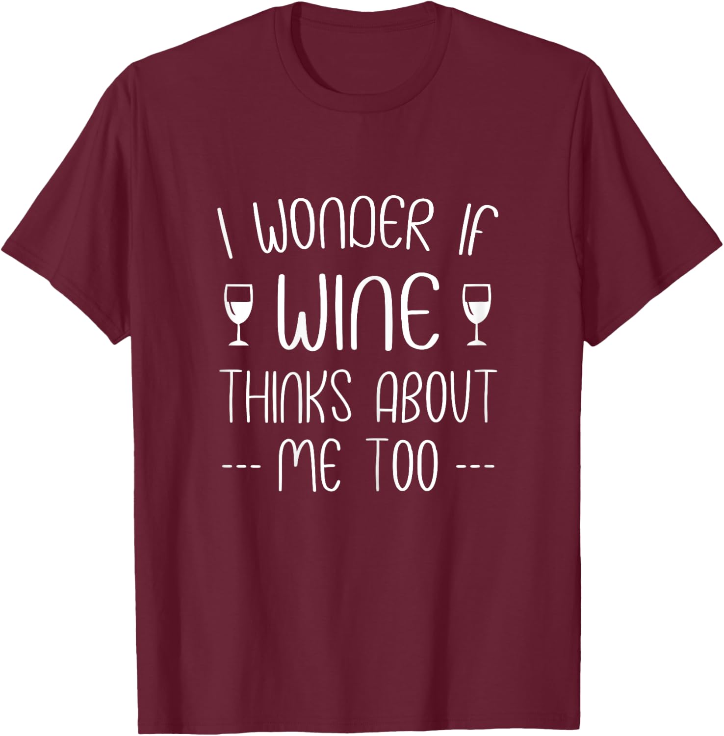 I wonder if wine thinks about me too T-Shirt - T-Shirt | Maroon
