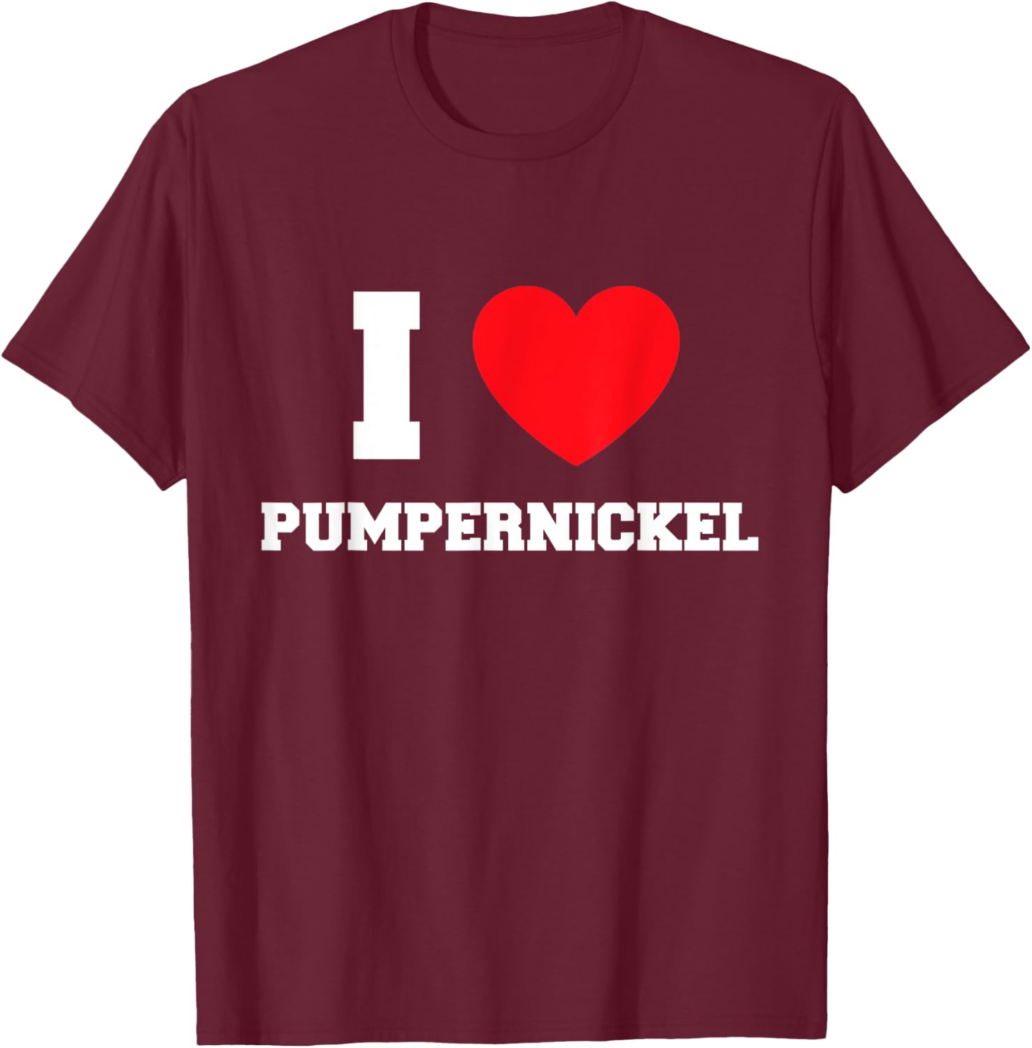 I Love Pumpernickel T-Shirt - T-Shirt | Maroon