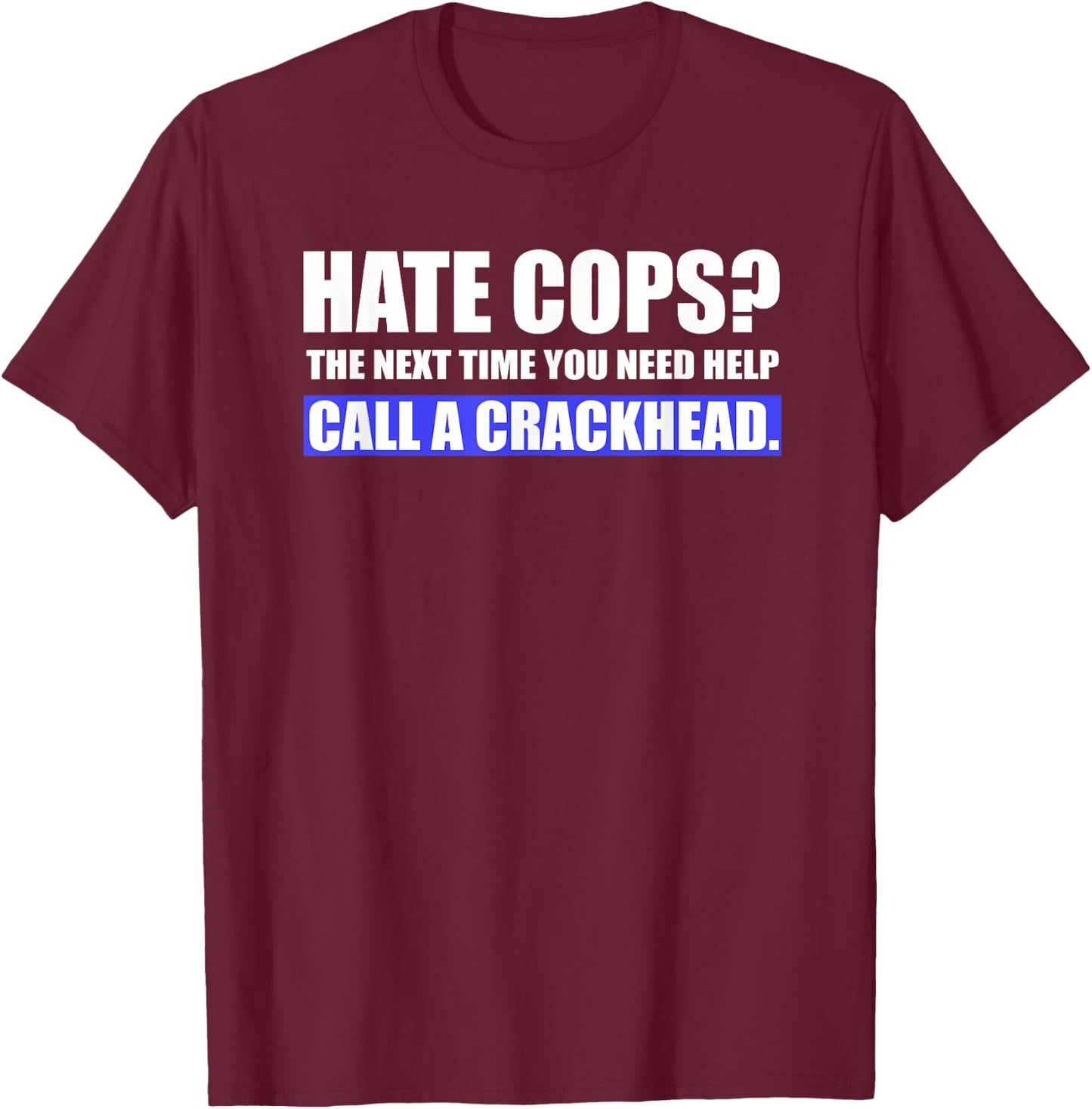 Hate Cops Call a Crackhead - Support Police Gear T-Shirt - T-Shirt | Maroon