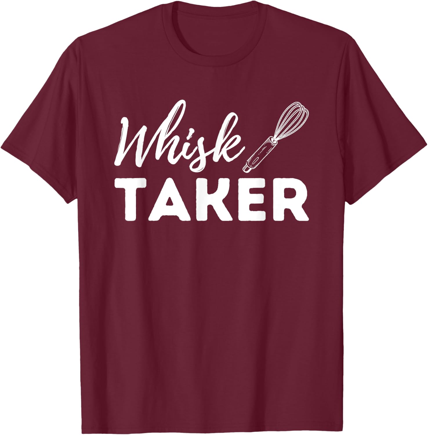 Whisk Taker - Funny Cupcake Baker Pastry Baking Gift T-Shirt - T-Shirt | Maroon