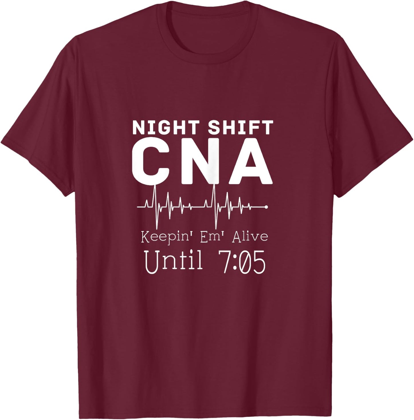 Night Shift CNA Keeping Them Alive Until 7.05 AM Gift T-Shirt - T-Shirt | Maroon