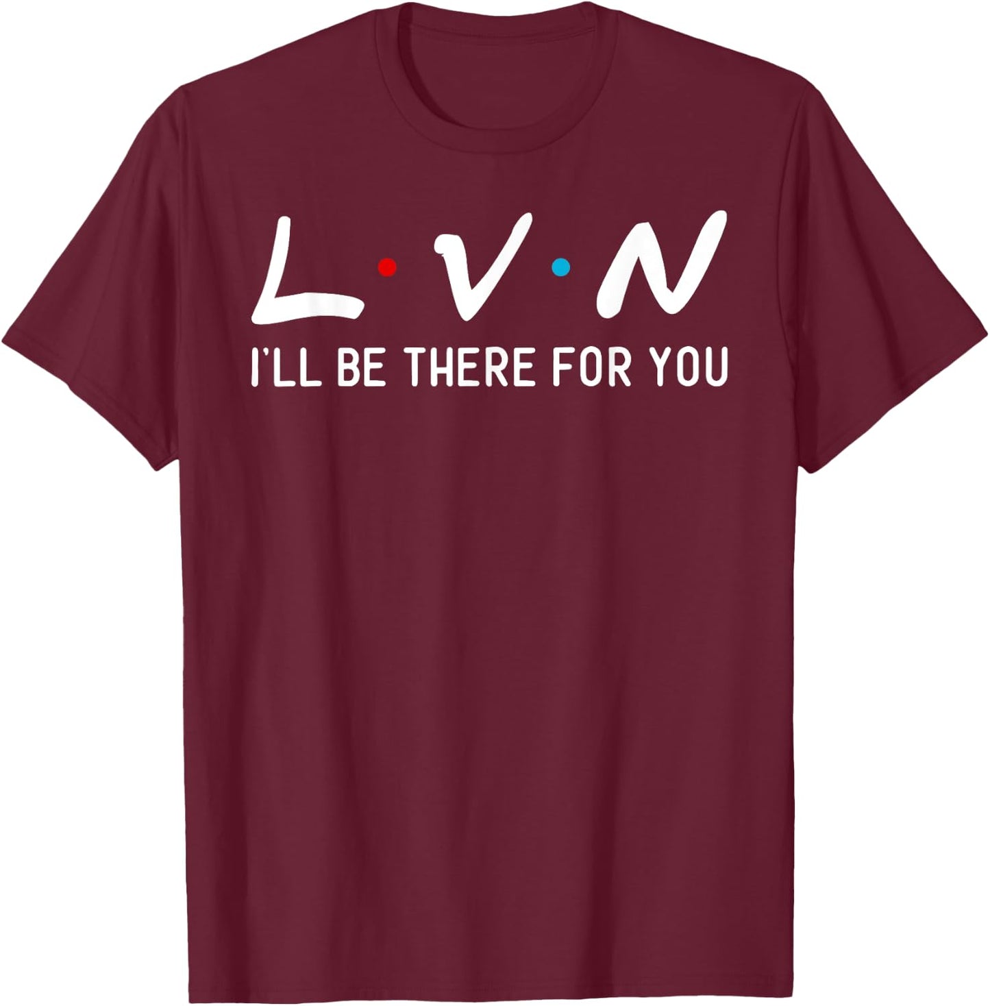 LVN I will be here for you his nurse T-Shirt - T-Shirt | Maroon