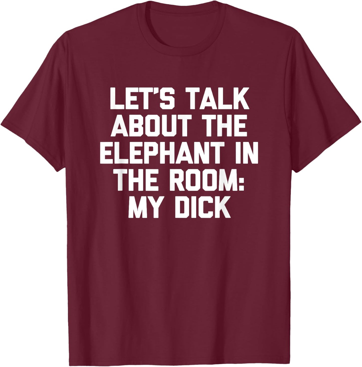 Let's Talk About The Elephant In The Room (My Dick) -Fun Men T-Shirt - T-Shirt | Maroon