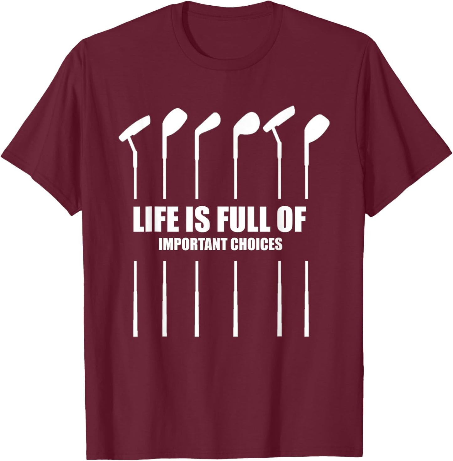 Life Is Full of Important Choices T Golf Women Clubs Gift T-Shirt - T-Shirt | Maroon