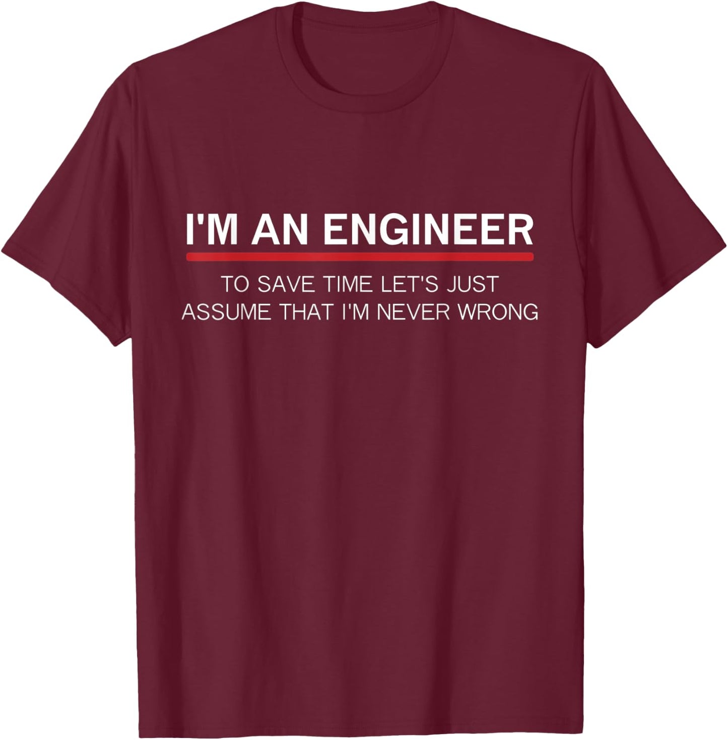 I'm An Engineer I'm never wrong funny software engineering T-Shirt - T-Shirt | Maroon