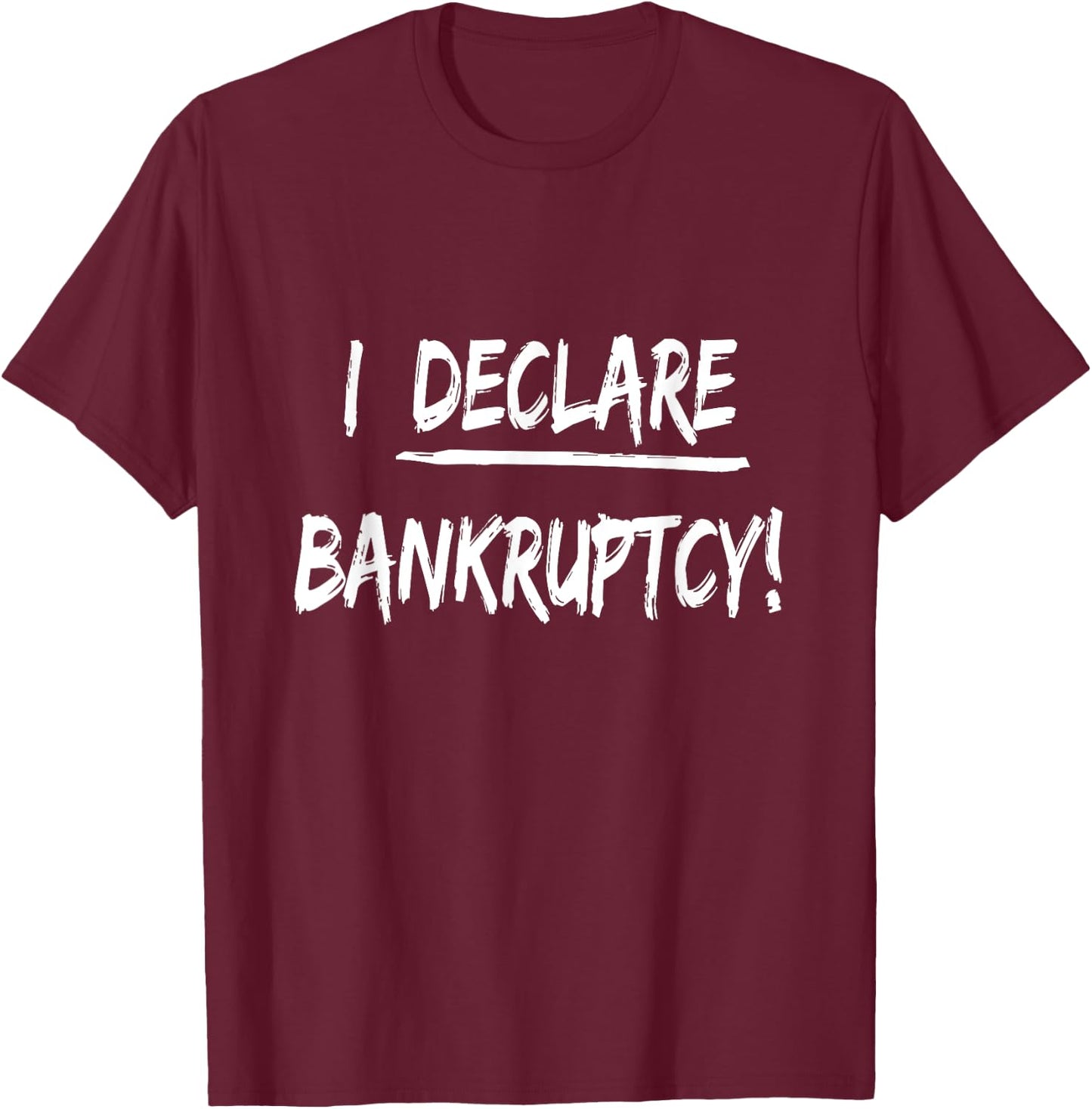 I Declare Bankruptcy Funny Joke Humor T-Shirt - T-Shirt | Maroon