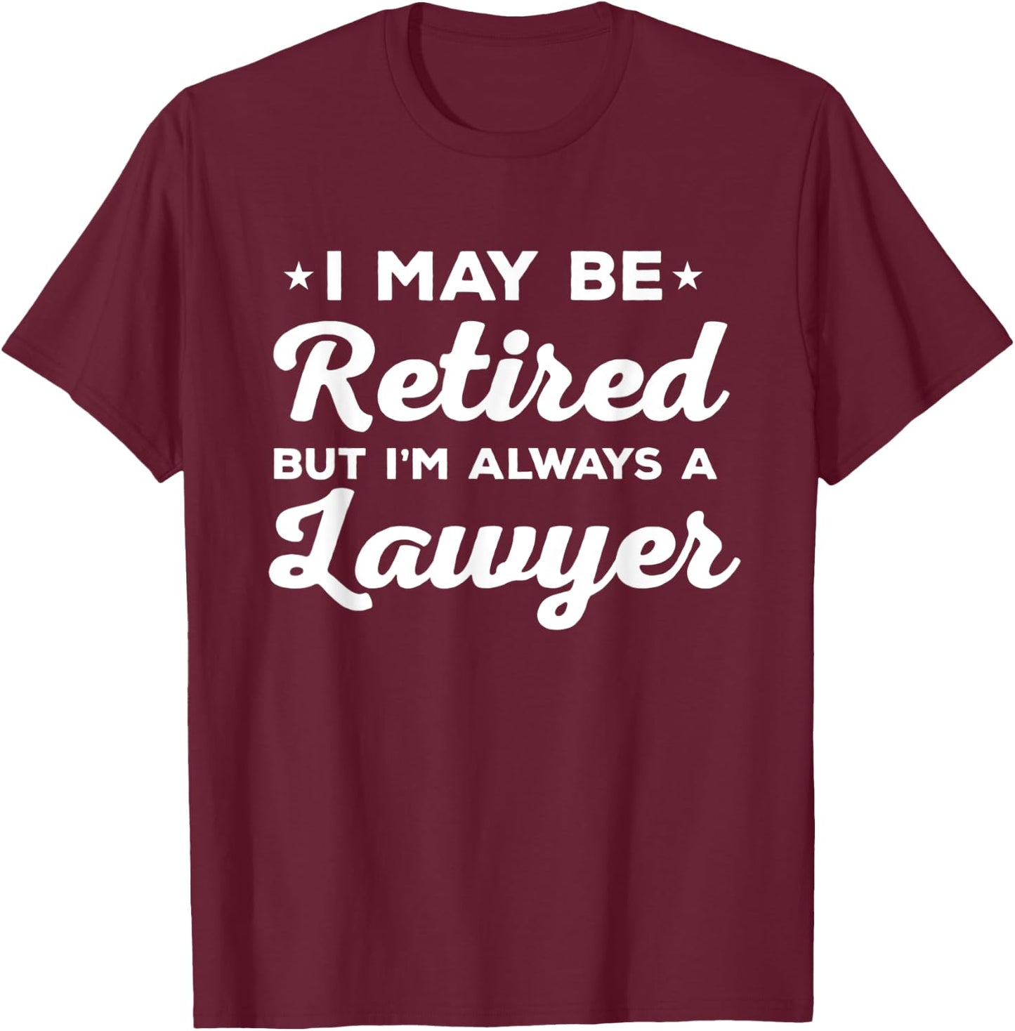 Retired Lawyer Always Attorney Gift T-Shirt - T-Shirt | Maroon