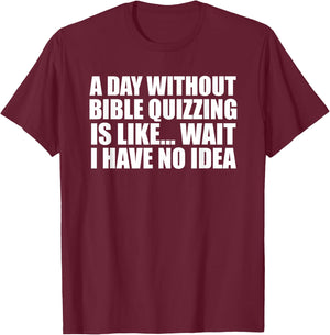 A Day Without Bible Quizzing Funny for Bible Quizzers T-Shirt - T-Shirt | Maroon
