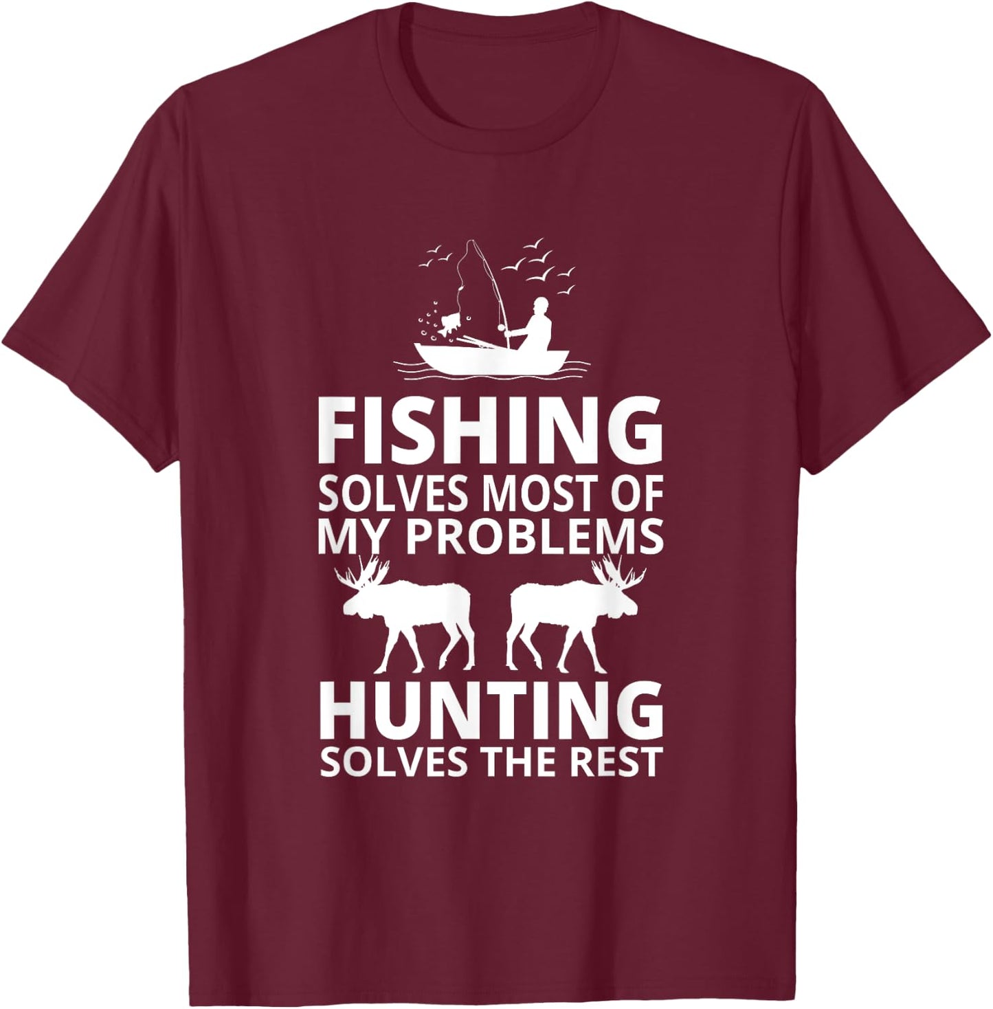Fishing Solves Most Of My Problems Hunting Solves The Rest T-Shirt - T-Shirt | Maroon