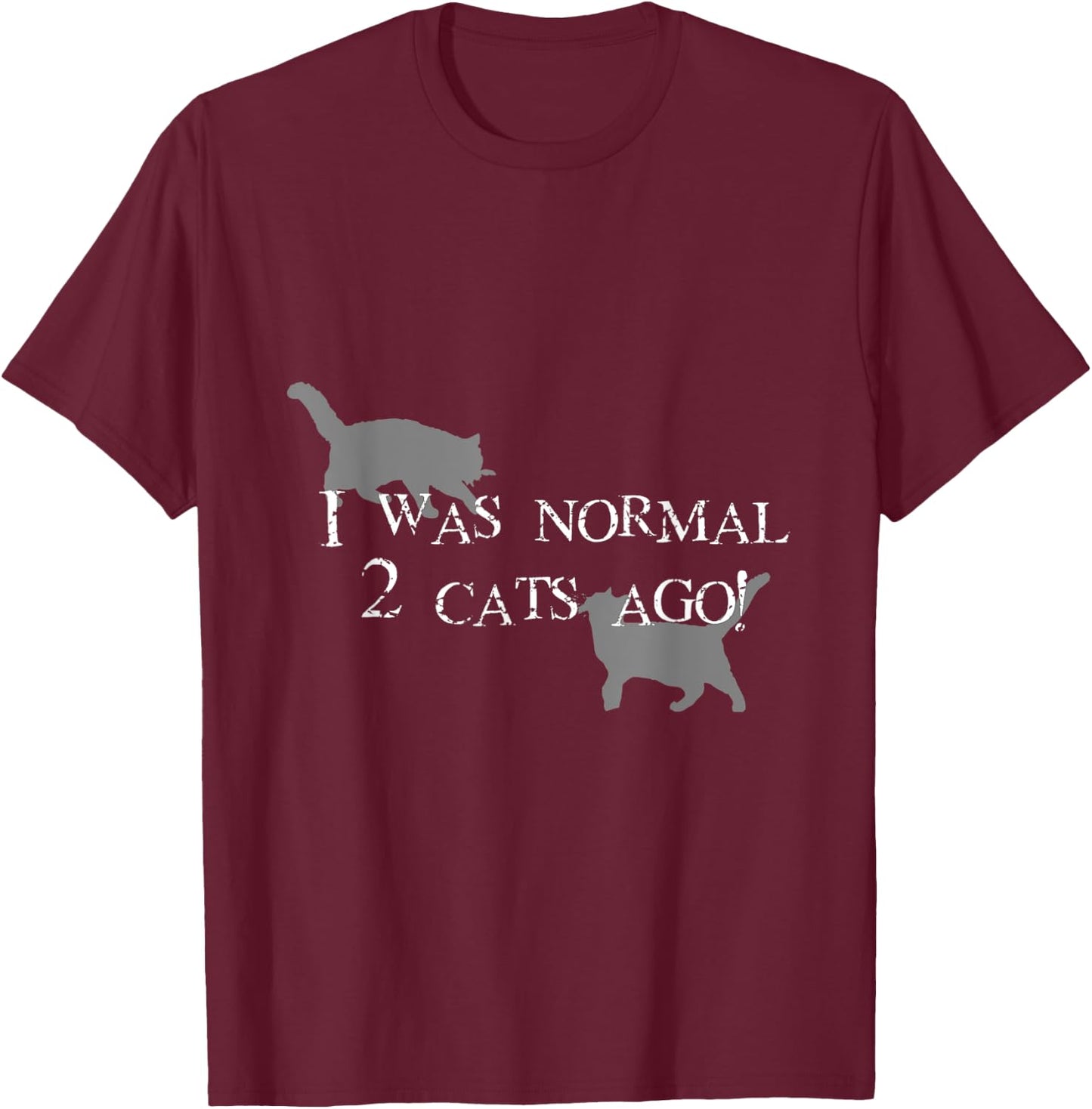 I Was normal 2 cats ago! T-Shirt - T-Shirt | Maroon
