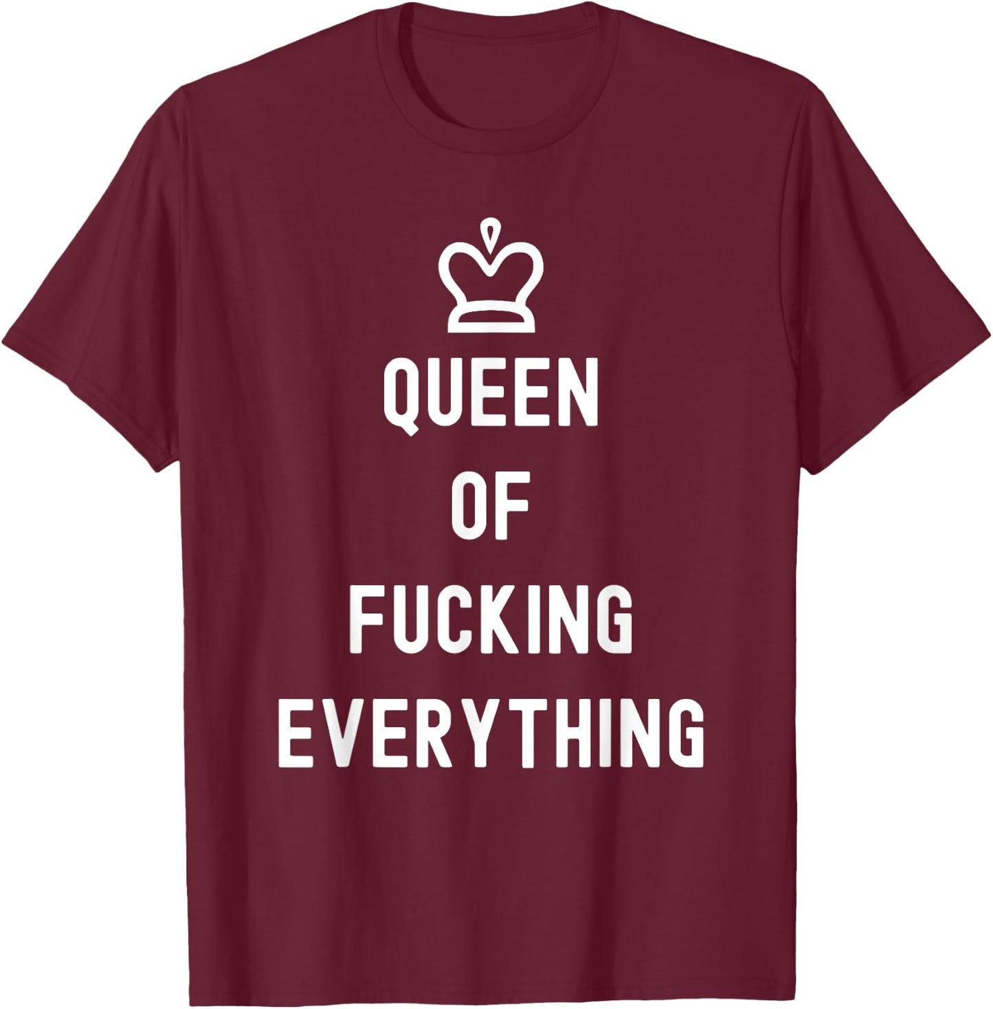 Queen Of Fucking Everything T-Shirt - T-Shirt | Maroon