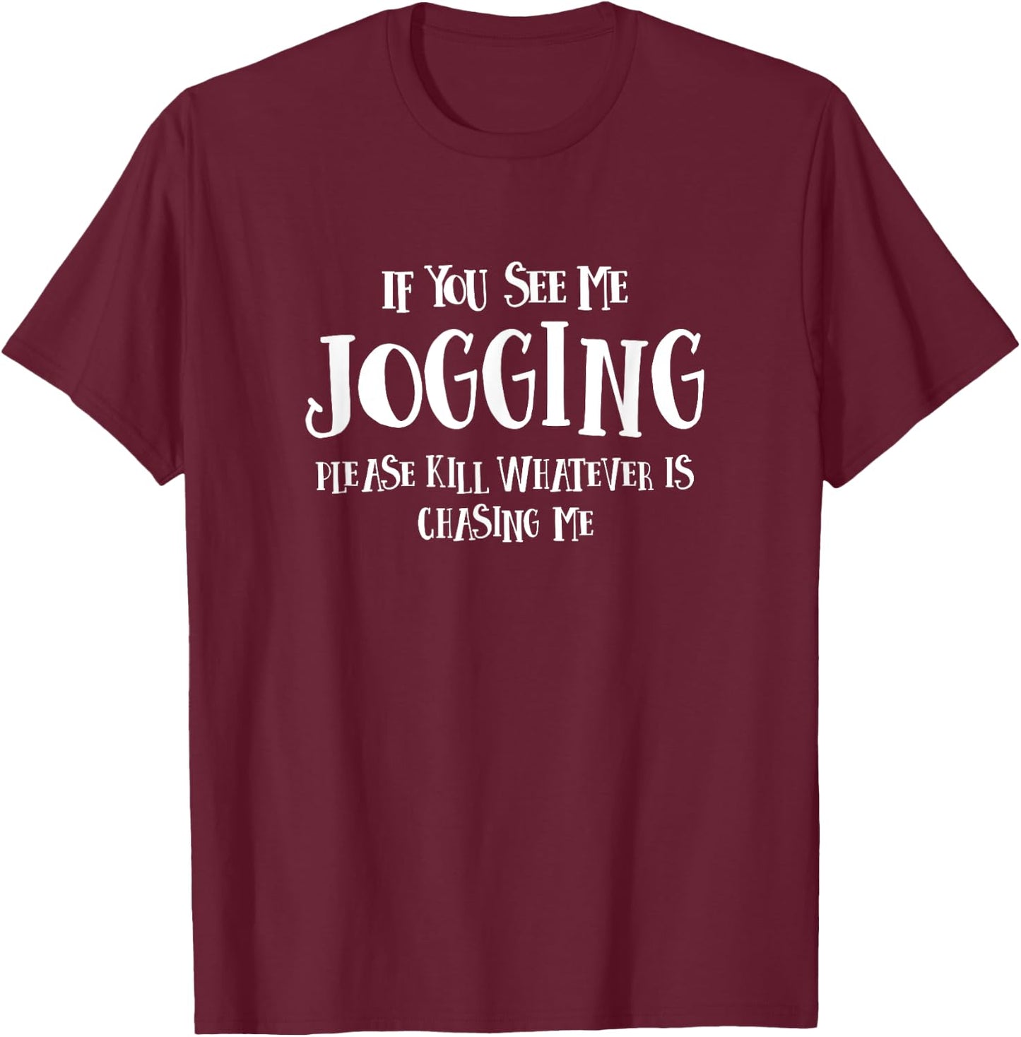 If You See Me Jogging Please Kill Whatever is Chasing Me T-Shirt - T-Shirt | Maroon
