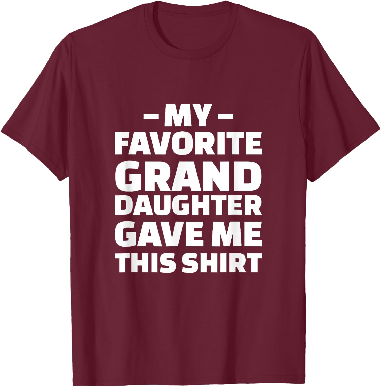 My Favorite Granddaughter Gave Me This Shirt T-Shirt - T-Shirt | Maroon
