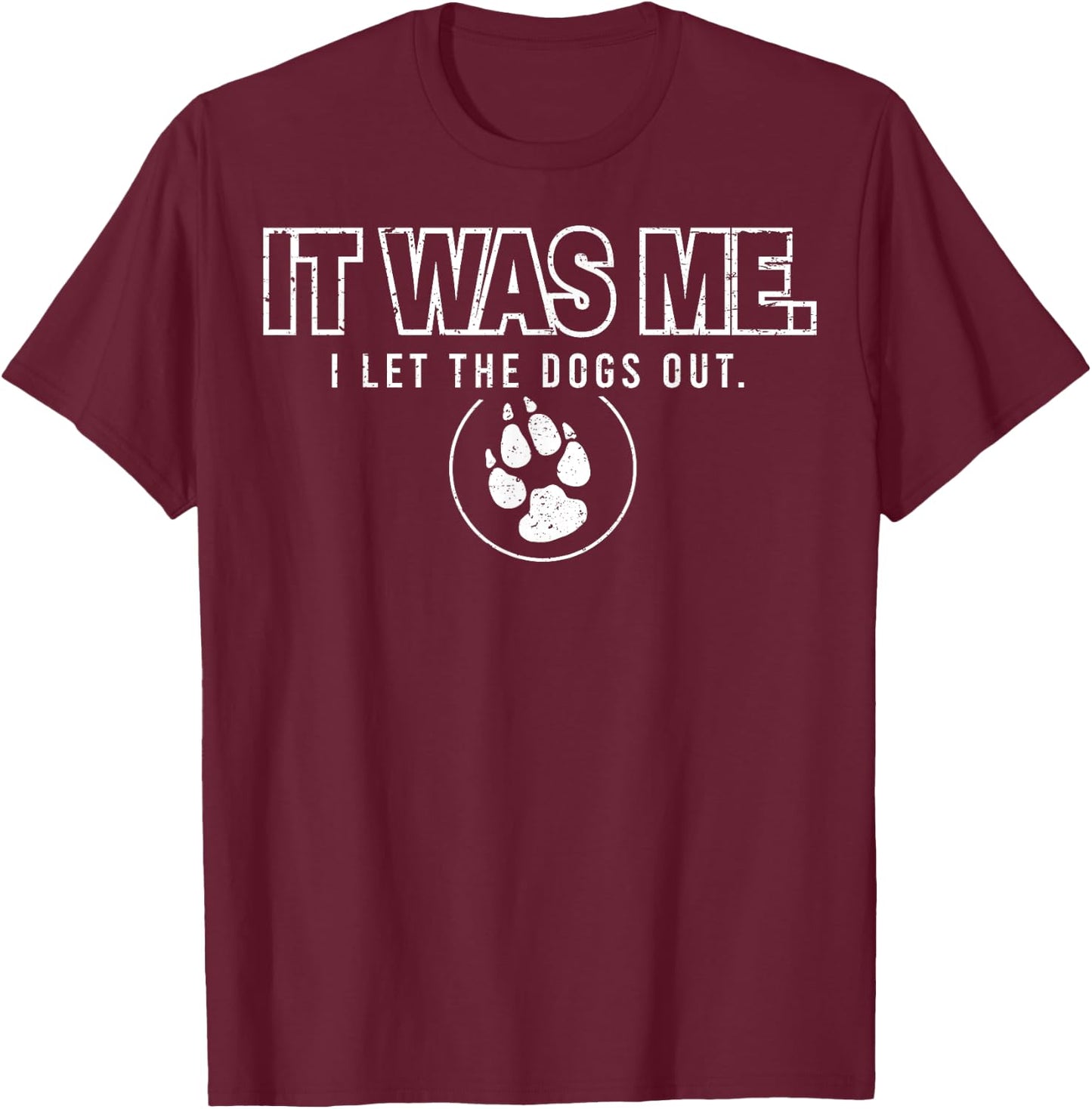 Fun Animal Humor Sayings It Was Me I Let the Dogs Out T-Shirt - T-Shirt | Maroon