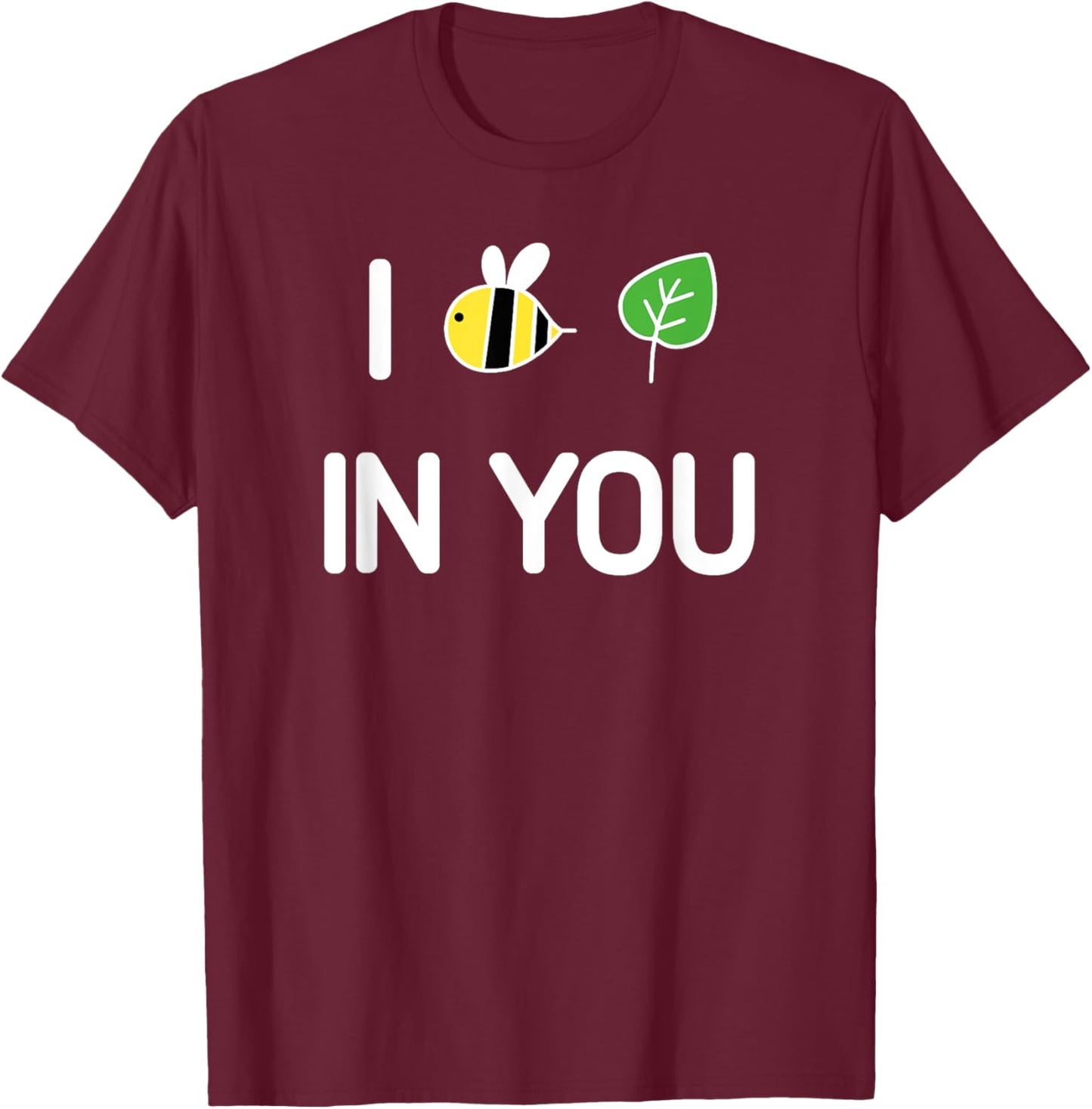 I Bee Leaf In You , Funny, Jokes, Sarcastic T-Shirt - T-Shirt | Maroon