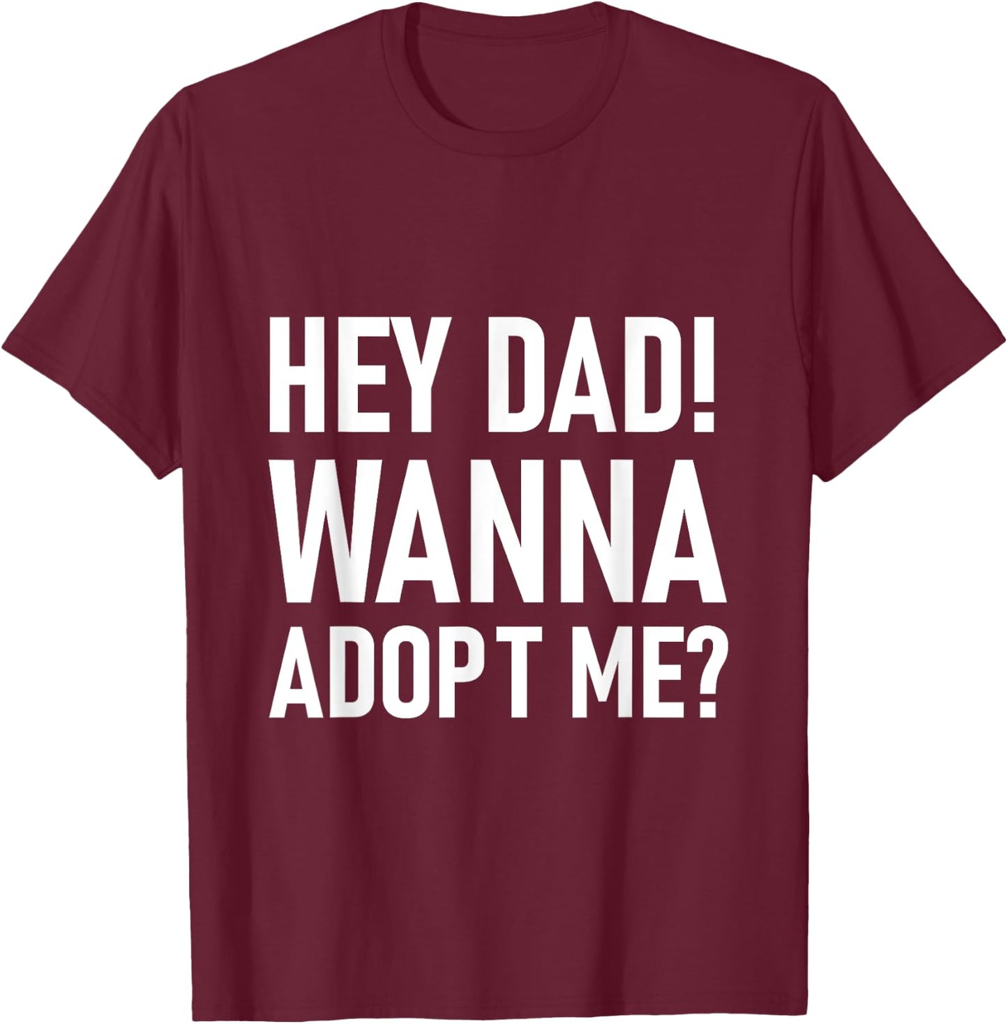 Suprise your Step daddy FATHERS DAY HEY DAD! WANNA ADOPT ME? T-Shirt - T-Shirt | Maroon