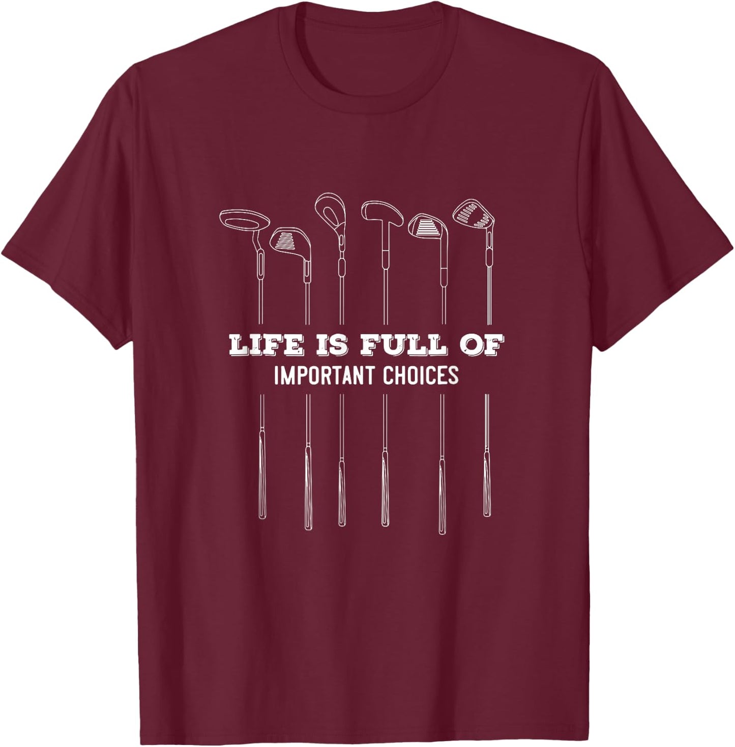 Life is Full of important choices | Golf Clubs varieties T-Shirt - T-Shirt | Maroon