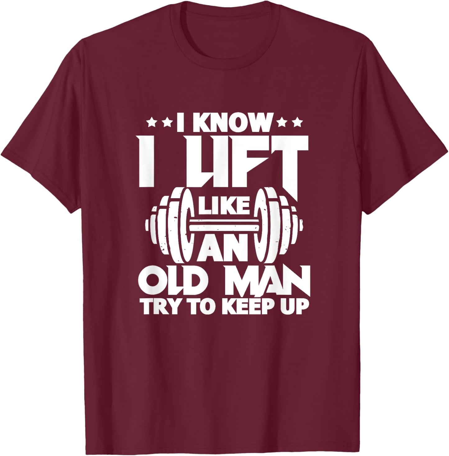 I Know I Lift Like An Old Man Funny Gym Workout Lifting T-Shirt - T-Shirt | Maroon