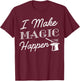 I Make Magic Happen Funny Magician Gift T-Shirt - T-Shirt | Maroon
