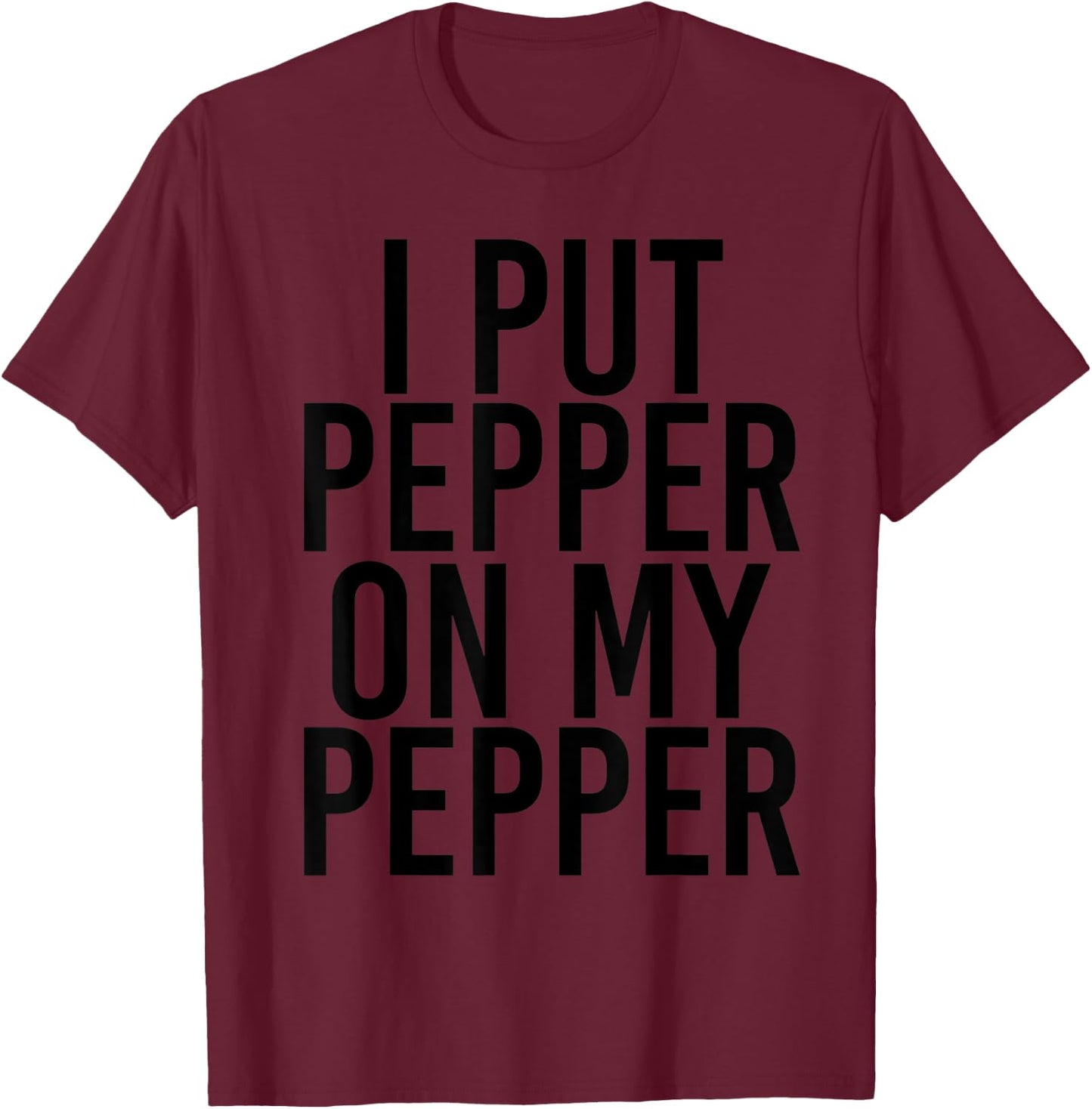 I PUT PEPPER ON MY PEPPER Funny Cheese Pizza Gift T-Shirt - T-Shirt | Maroon