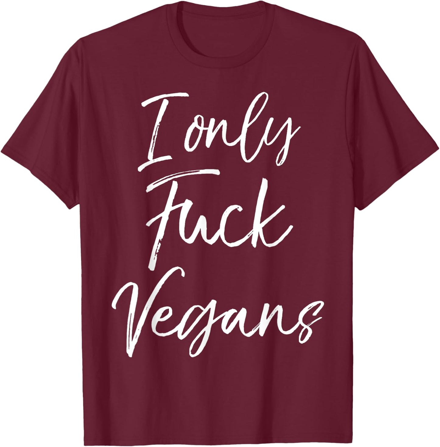 Funny Vegan Gift Quirky Joke I Only Fuck Vegans T-Shirt - T-Shirt | Maroon