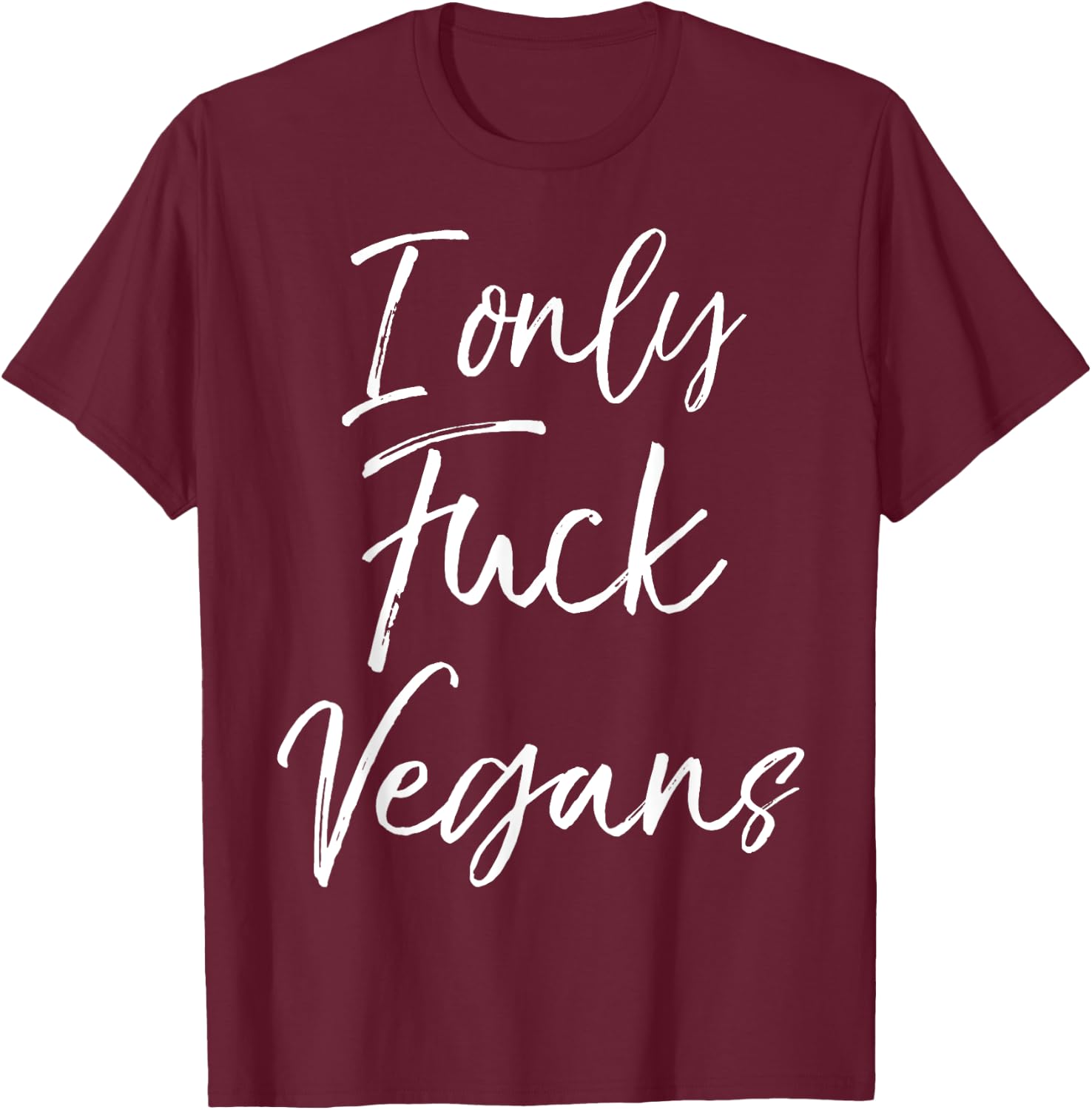 Funny Vegan Gift Quirky Joke I Only Fuck Vegans T-Shirt - T-Shirt | Maroon