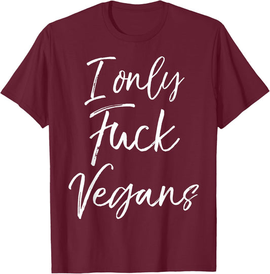 Funny Vegan Gift Quirky Joke I Only Fuck Vegans T-Shirt - T-Shirt | Maroon