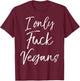 Funny Vegan Gift Quirky Joke I Only Fuck Vegans T-Shirt - T-Shirt | Maroon