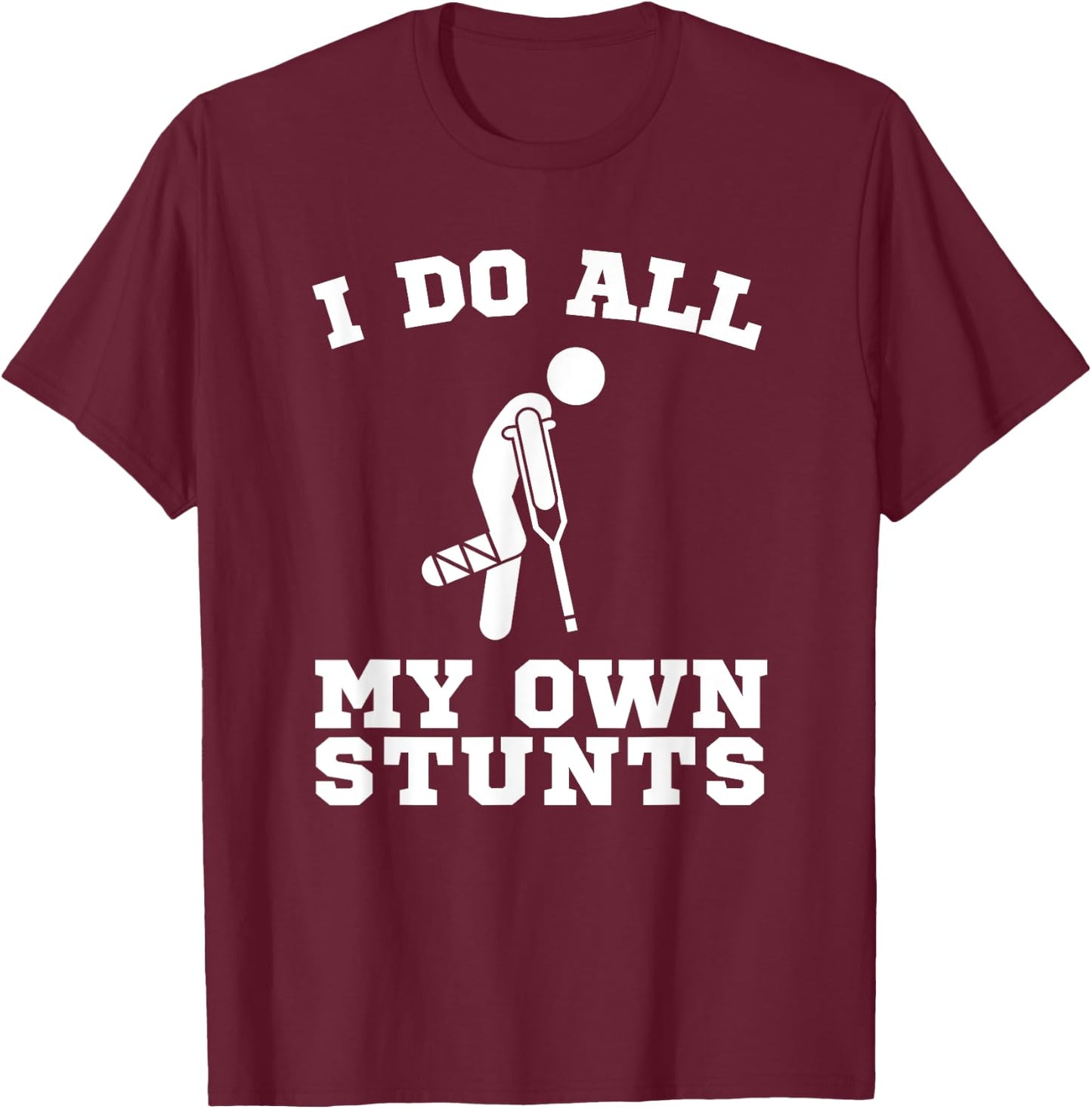 I Do My Own Stunts Leg Get Well Soon Funny Crutches Gift T-Shirt - T-Shirt | Maroon