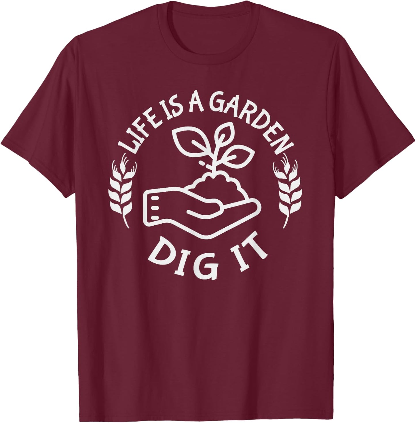 Life is a garden dig it | Plant Lovers T-Shirt - T-Shirt | Maroon