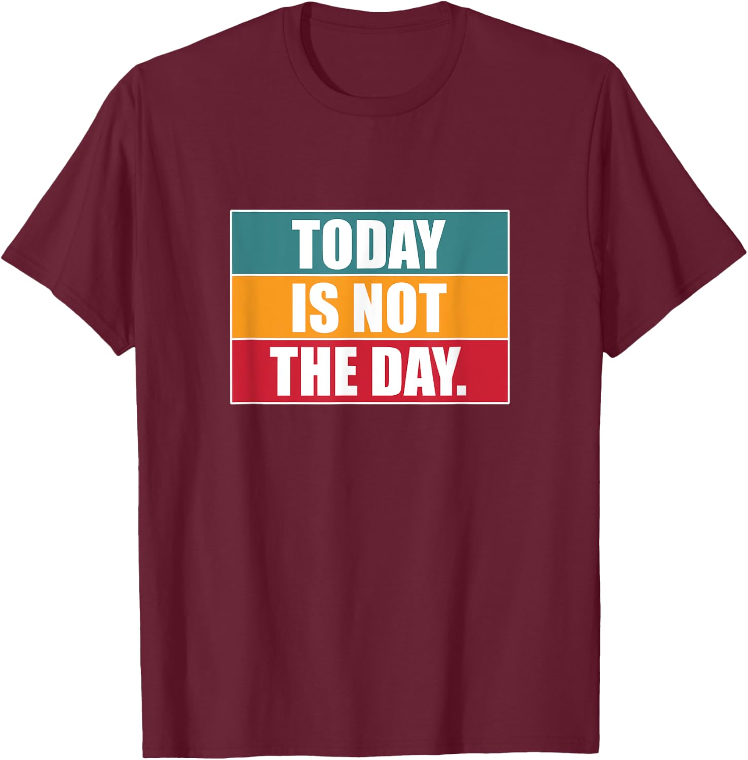 Today Is Not The Day | Sarcastic Humor T-Shirt - T-Shirt | Maroon