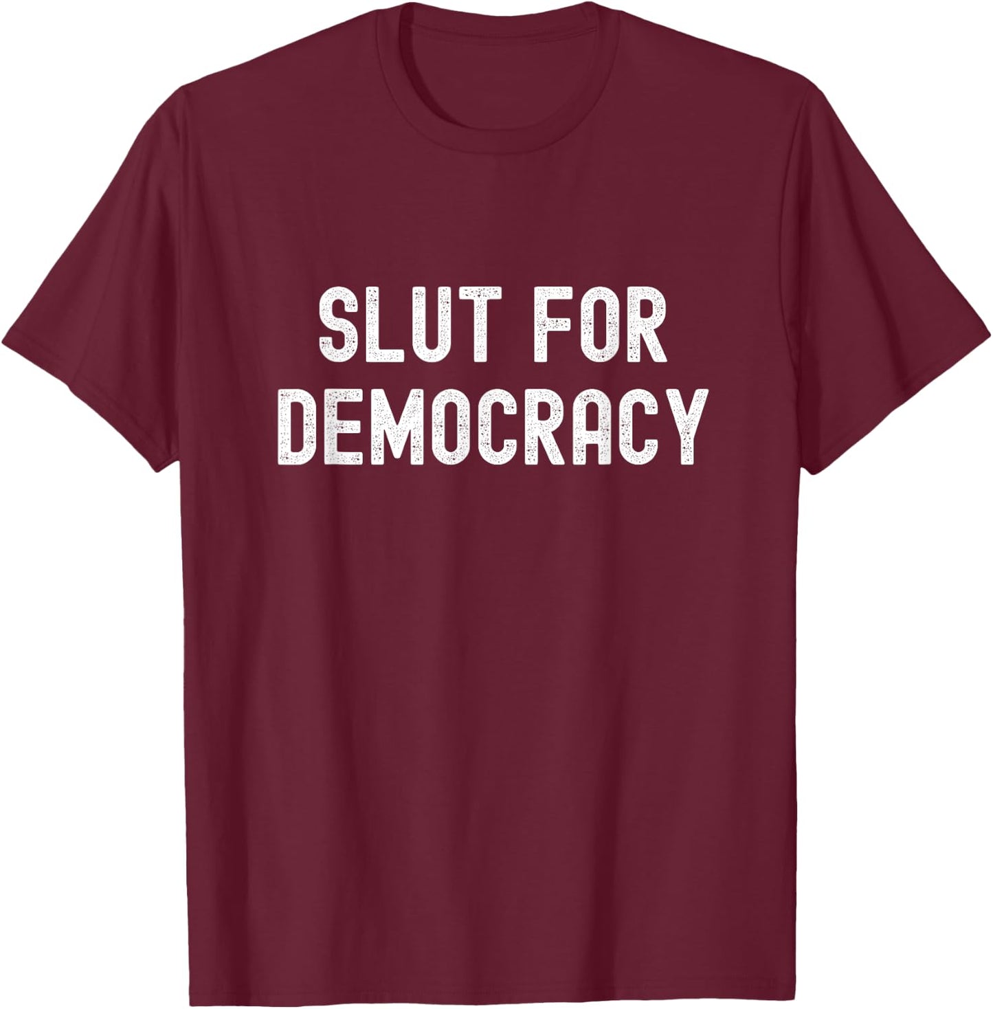Slut For Democracy Funny Adult Humor Election Voter T-Shirt - T-Shirt | Maroon