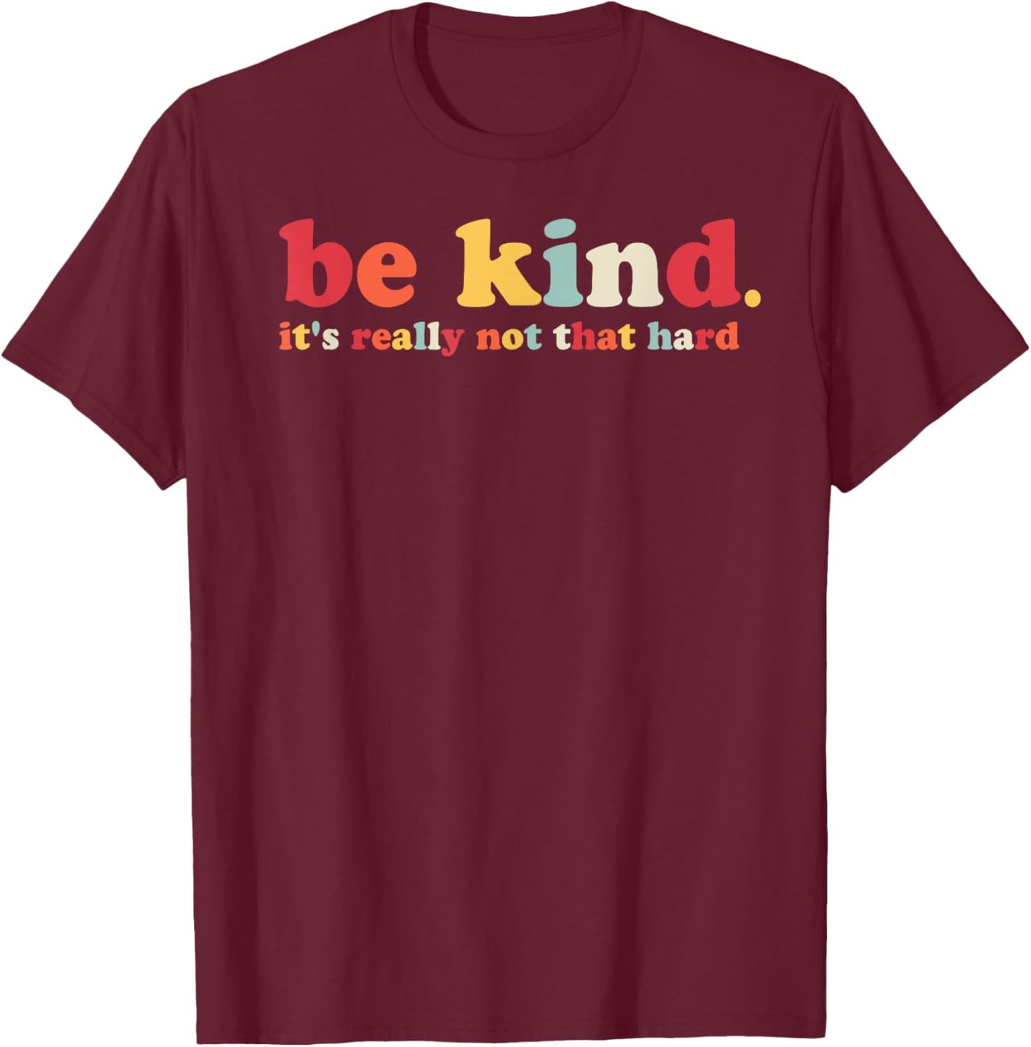 Be Kind It's Really Not That Hard Kindness Men Women Kids T-Shirt - T-Shirt | Maroon