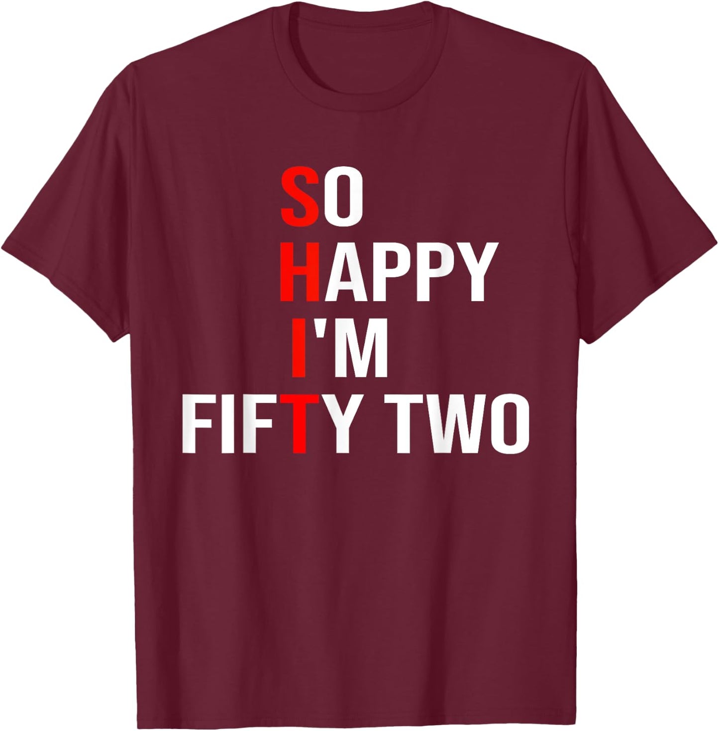 So Happy I'm Fifty Two Funny 52 Years Old 52nd Birthday T-Shirt - T-Shirt | Maroon
