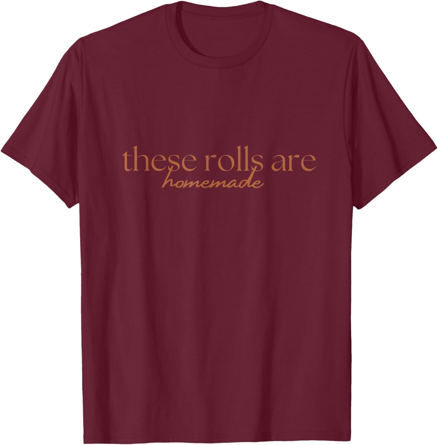 These Rolls Are Homemade T-Shirt - T-Shirt | Maroon