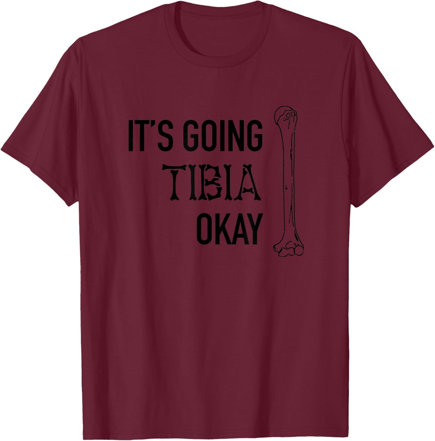 It's Going Tibia Okay Bone Pun Skeleton Bad Dad Joke Doctor T-Shirt - T-Shirt | Maroon
