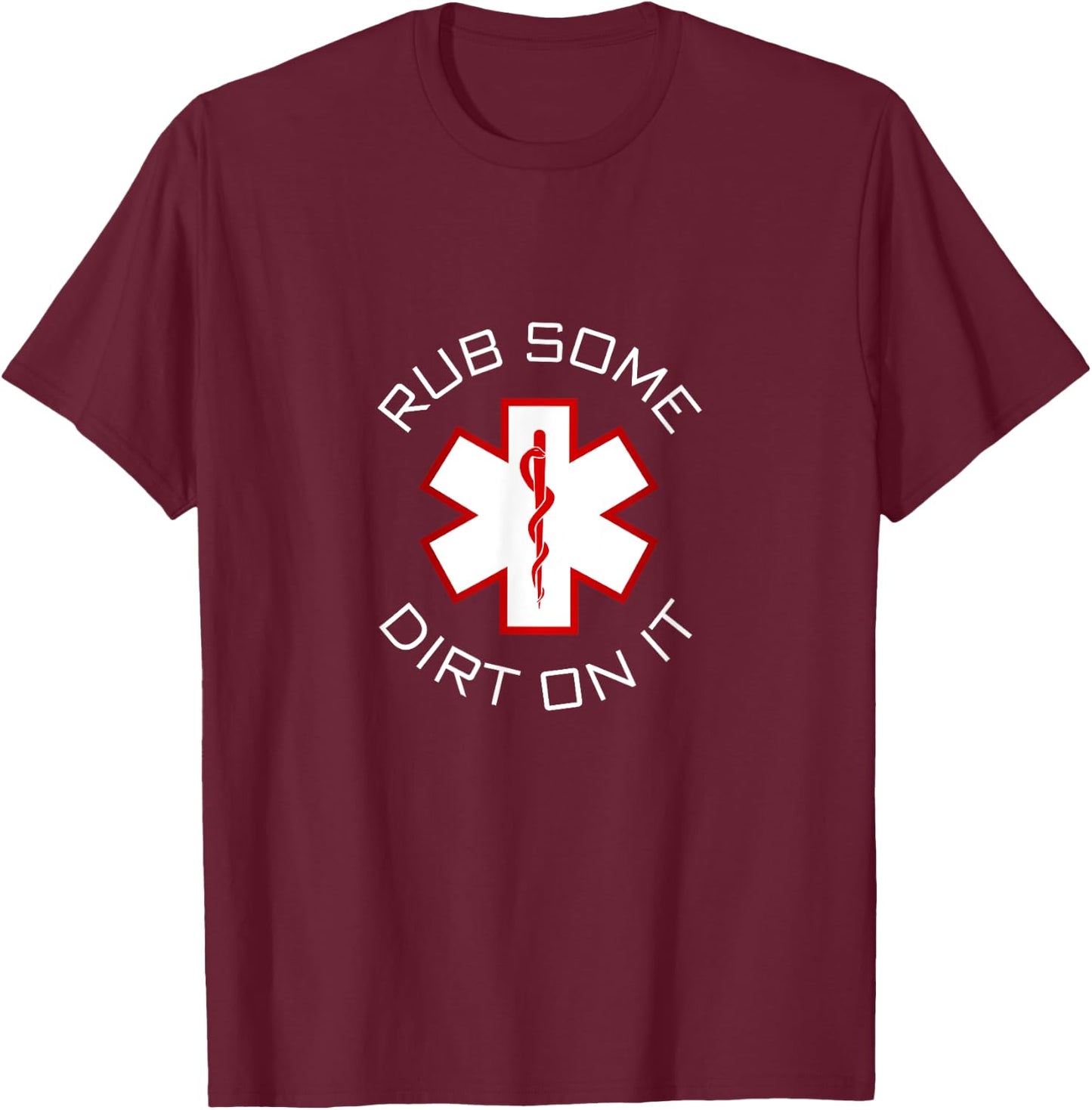 Rub Dirt On It - EMS, EMT, Medic & Paramedic T-Shirt - T-Shirt | Maroon
