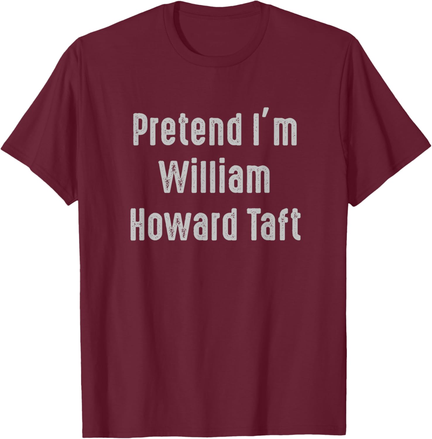 Pretend I'm William Howard Taft United States president T-Shirt - T-Shirt | Maroon