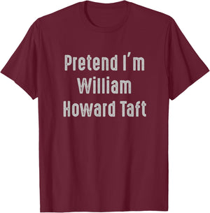 Pretend I'm William Howard Taft United States president T-Shirt - T-Shirt | Maroon