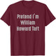 Pretend I'm William Howard Taft United States president T-Shirt - T-Shirt | Maroon