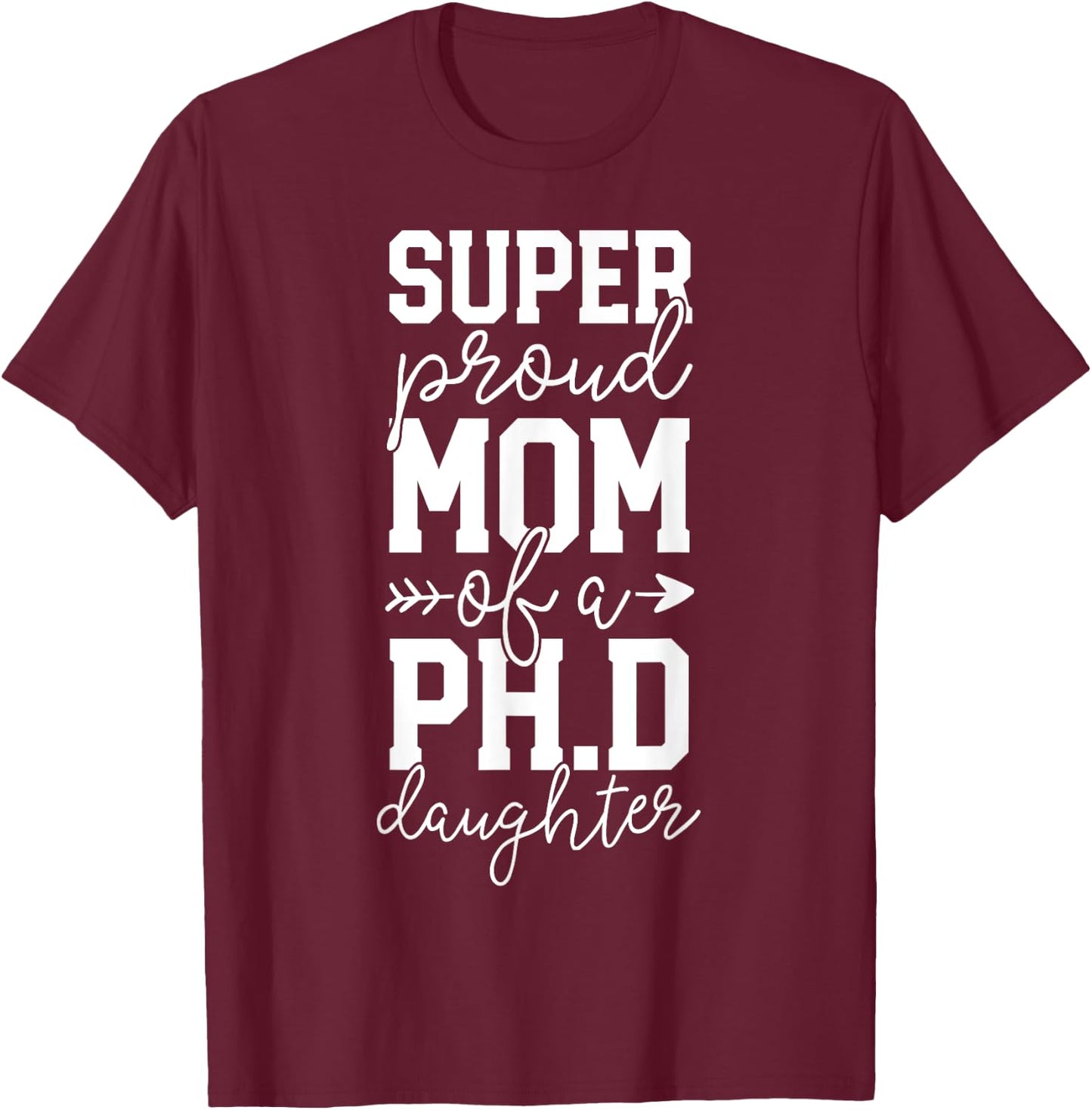 Proud Mom PhD Graduation Gift Family Awesome Ph.D Daughter T-Shirt - T-Shirt | Maroon
