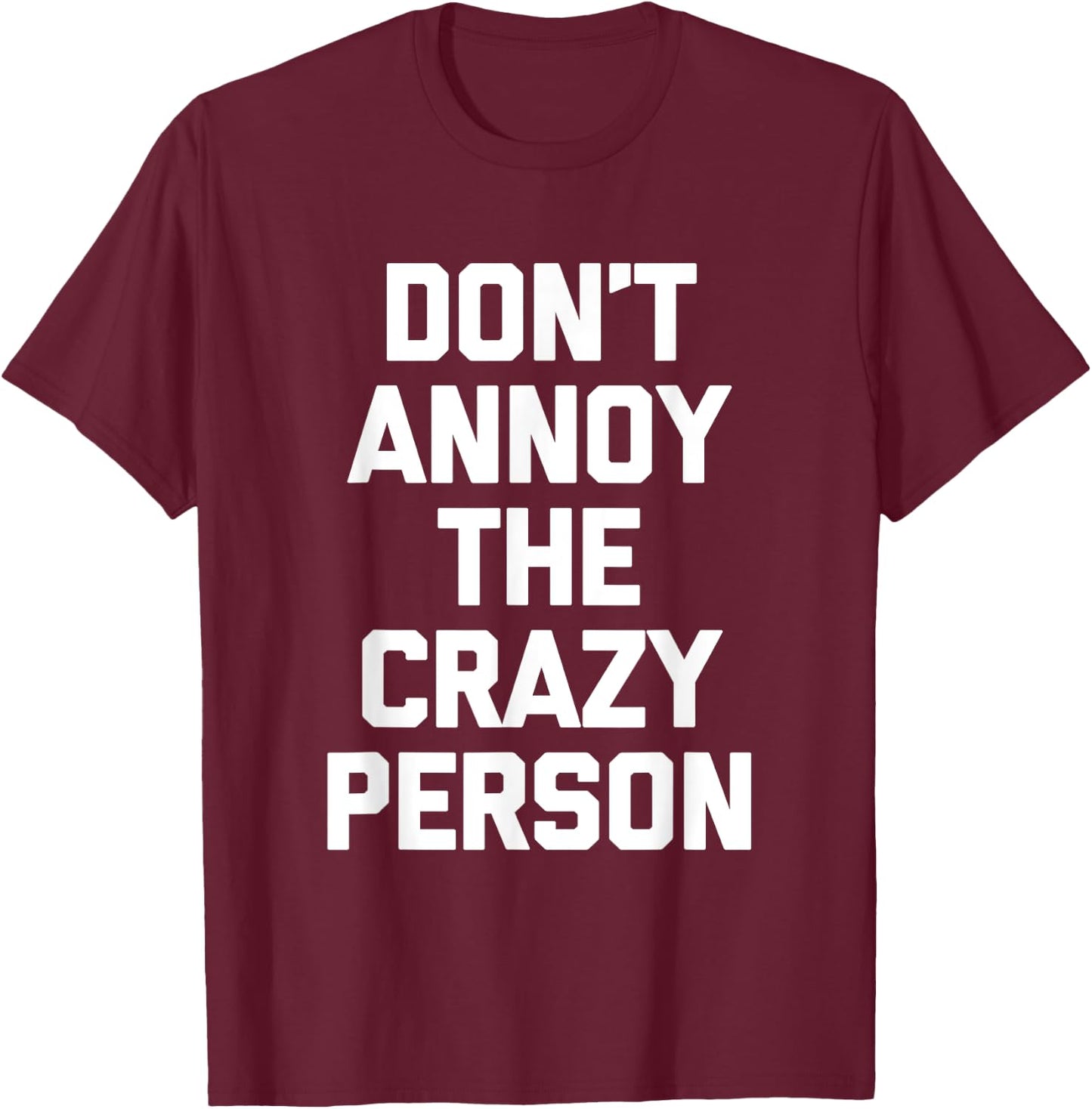 Don't Annoy The Crazy Person funny saying sarcastic T-Shirt - T-Shirt | Maroon