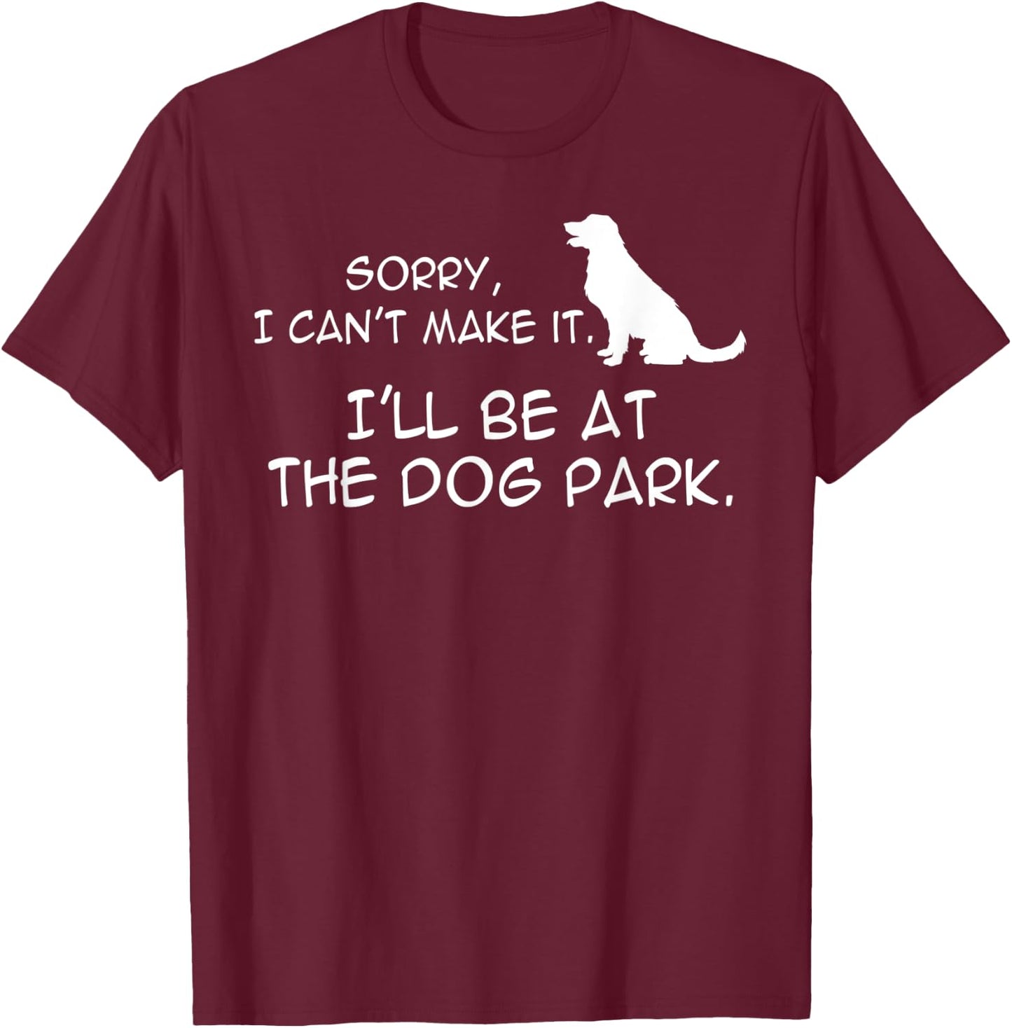 Dog At Park Meme Sorry I Can't Make It I'll Be With My Dog Men Women Kids T-Shirt - T-Shirt | Maroon