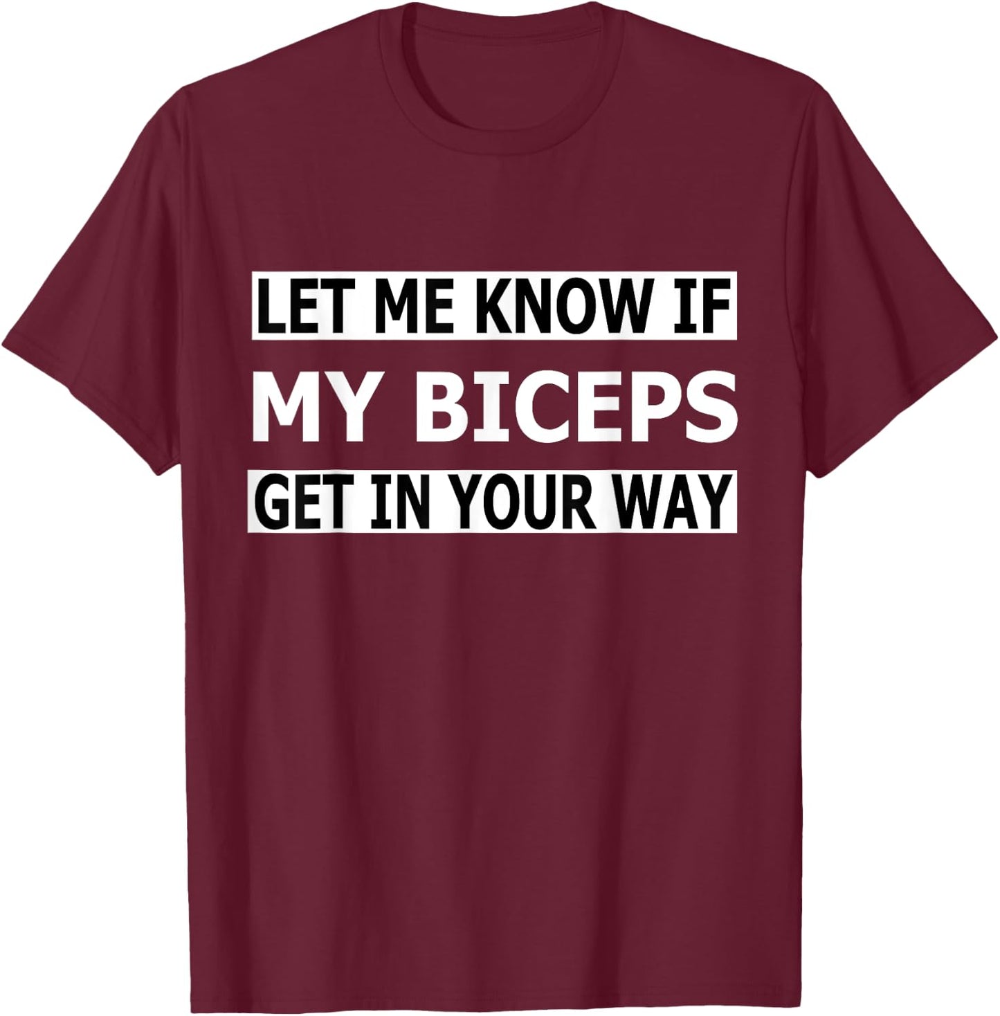 Funny Let Me Know If My Biceps Get In Your Way T-Shirt - T-Shirt | Maroon