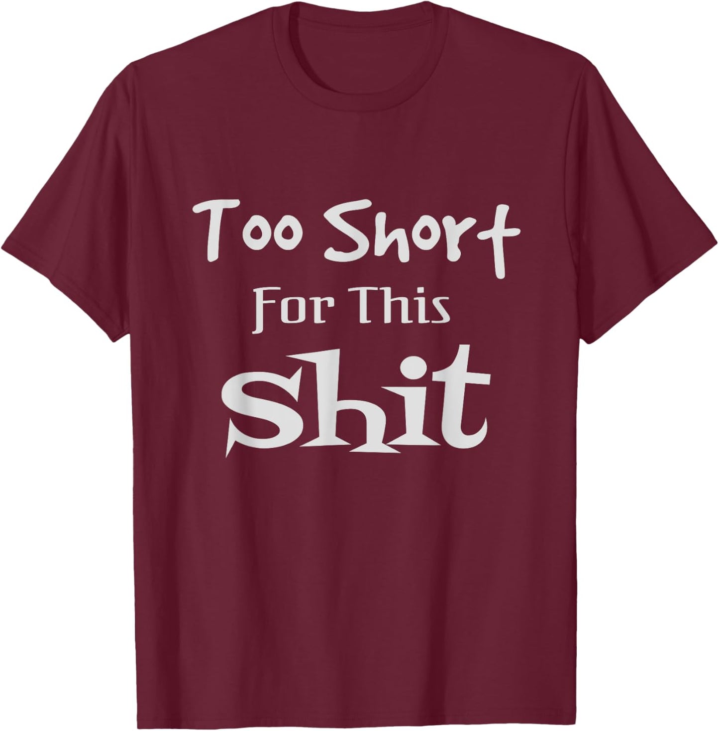 I'm Too Short for This Shit Funny Short People Joke Gift T-Shirt - T-Shirt | Maroon