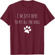 I'm Just Here To Pet All The Dogs Funny Dog T-Shirt - T-Shirt | Maroon