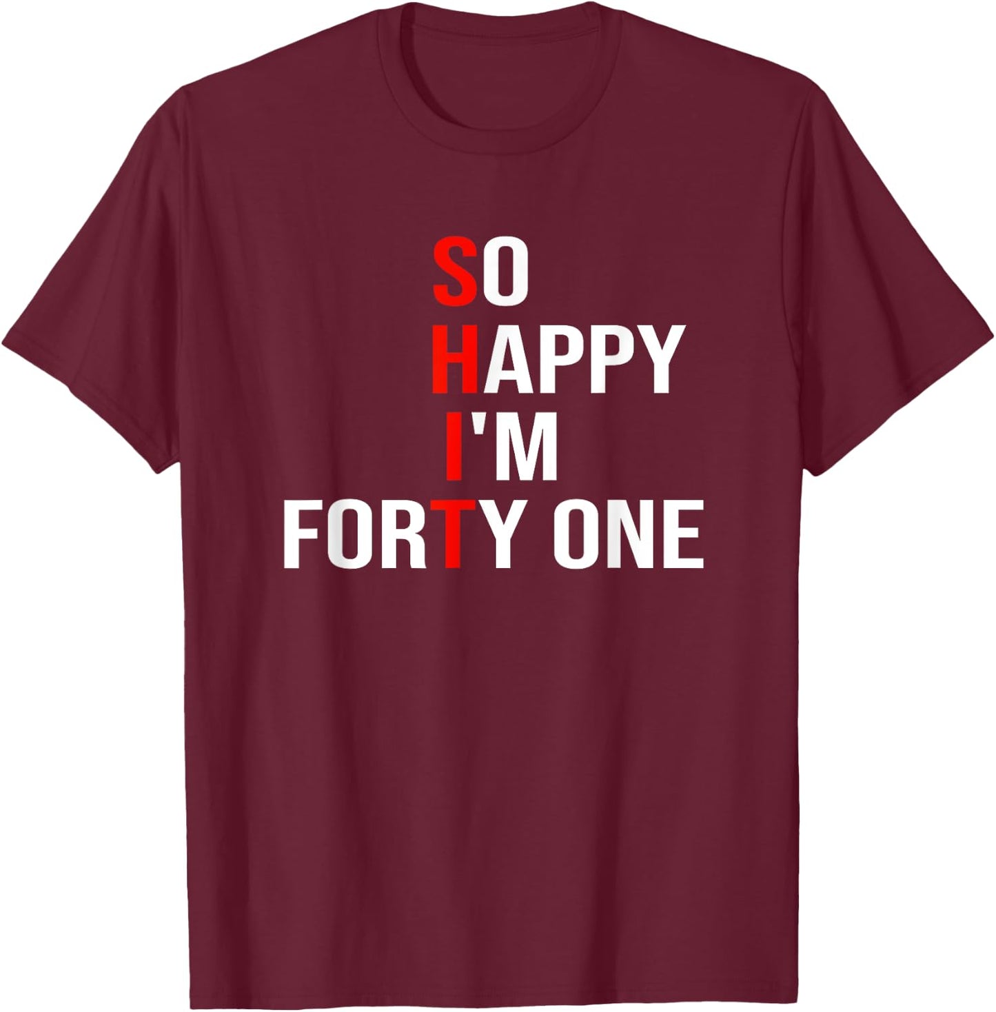 So Happy I'm Forty One Funny 41 Years Old 41st Birthday T-Shirt - T-Shirt | Maroon