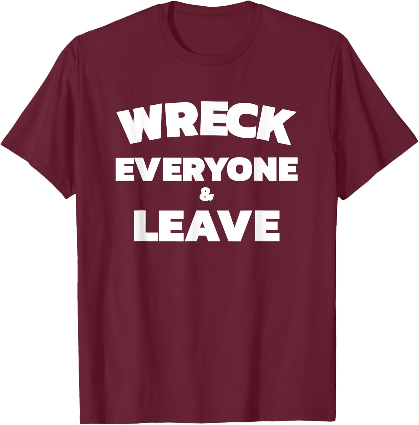 Wreck Everyone & Leave T-Shirt - T-Shirt | Maroon
