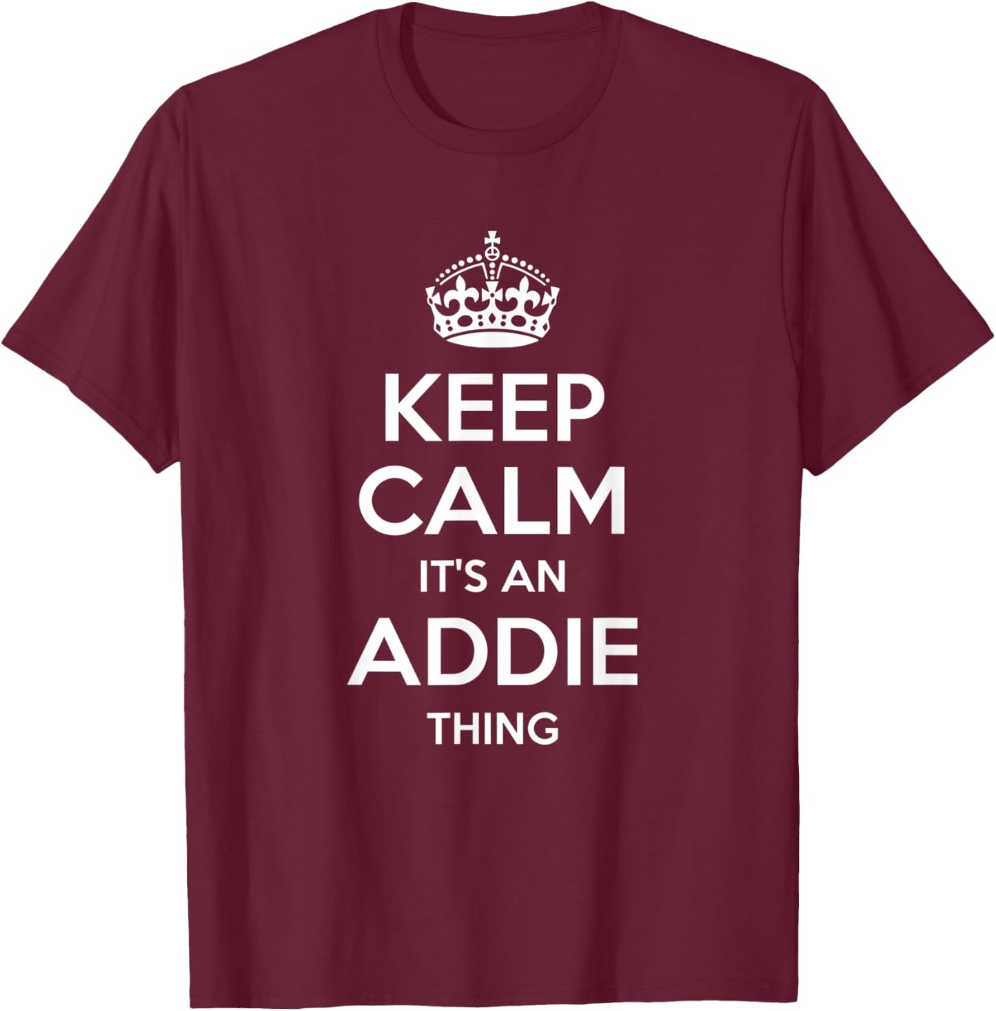 ADDIE Keep Calm Personalized Name Birthday Funny Gift T-Shirt - T-Shirt | Maroon