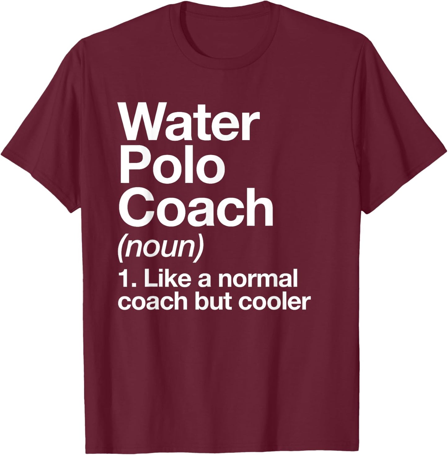 Water Polo Coach Definition Sports Funny Trainer Instructor T-Shirt - T-Shirt | Maroon